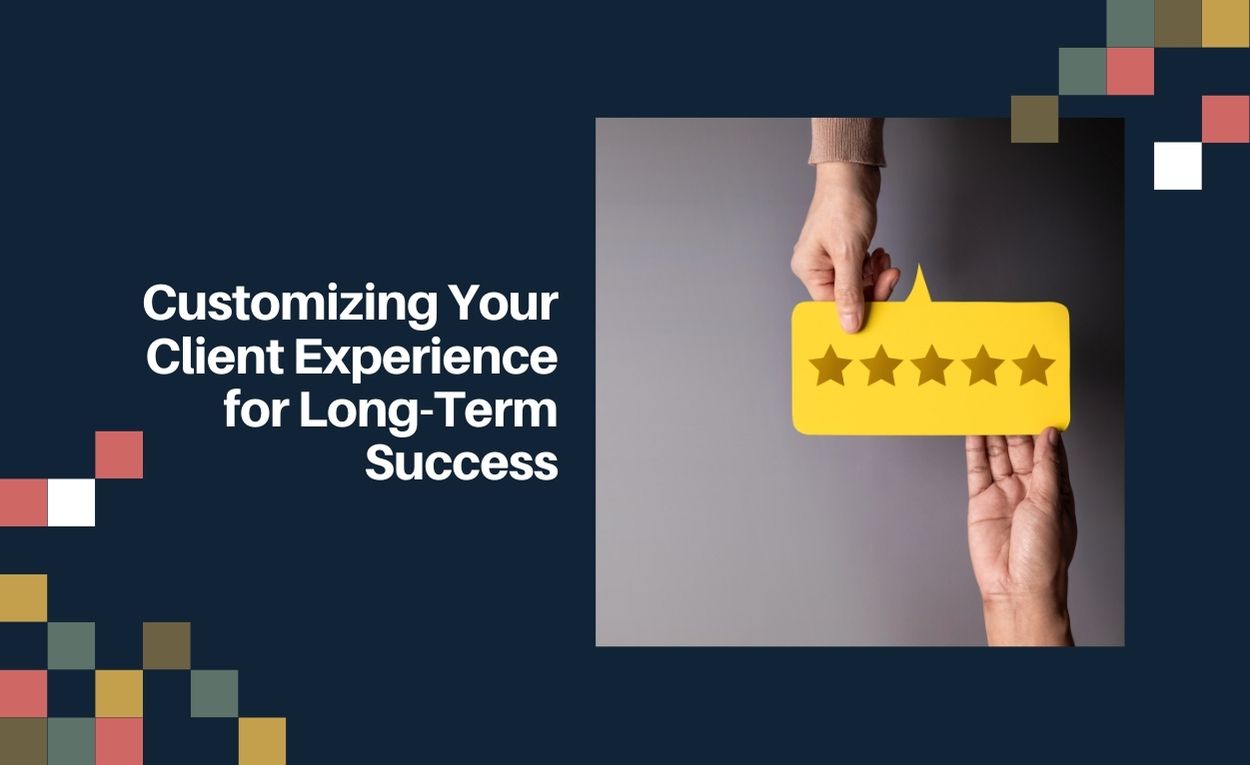 Customizing Your Client Experience for Long-Term Success