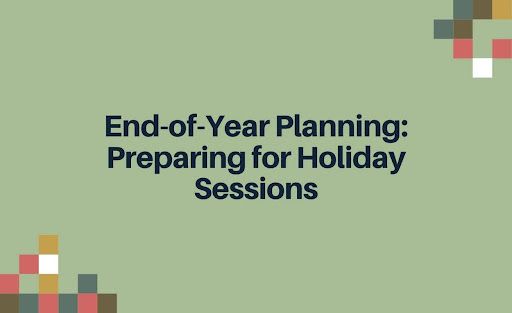 End-of-Year Planning: Preparing for Holiday Sessions