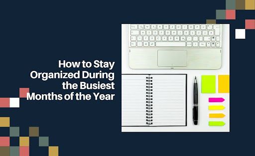 How to Stay Organized During the Busiest Months of the Year
